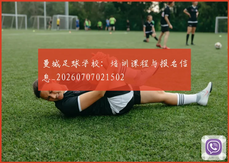 曼城足球学校：培训课程与报名信息_20260707021502