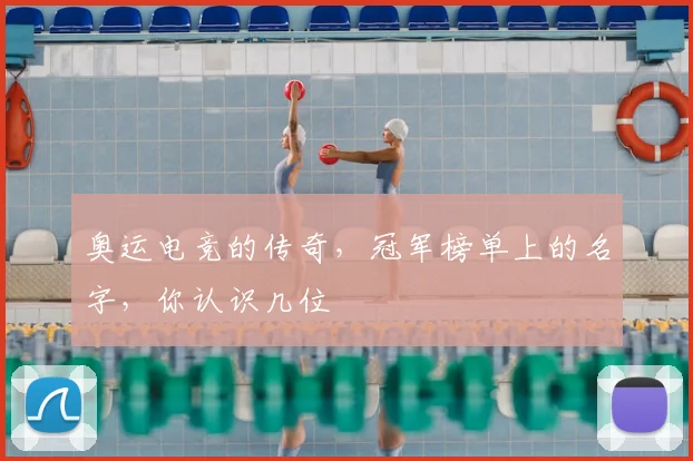 奥运电竞的传奇,冠军榜单上的名字,你认识几位