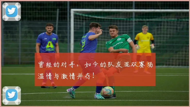 曾经的对手,如今的队友混双赛场温情与激情并存!