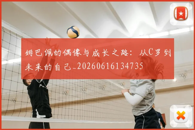 姆巴佩的偶像与成长之路：从C罗到未来的自己_20260616134735