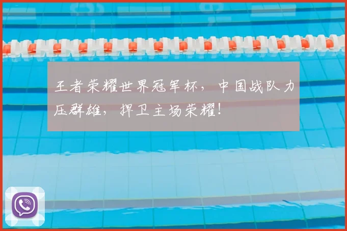 王者荣耀世界冠军杯，中国战队力压群雄，捍卫主场荣耀！