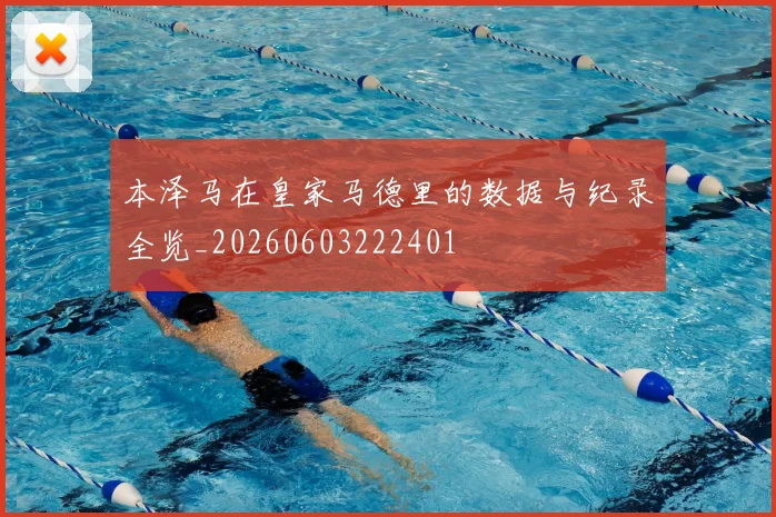 本泽马在皇家马德里的数据与纪录全览_20260603222401