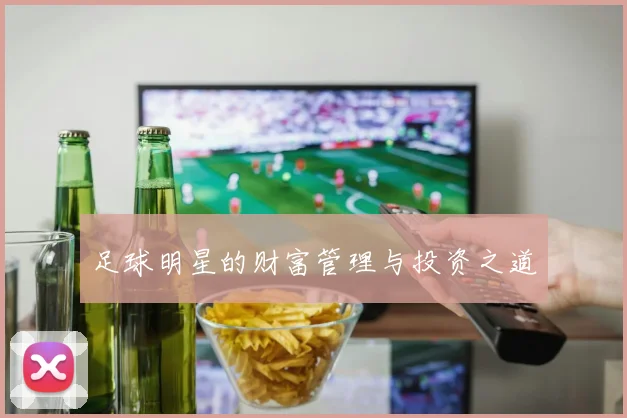 足球明星的财富管理与投资之道