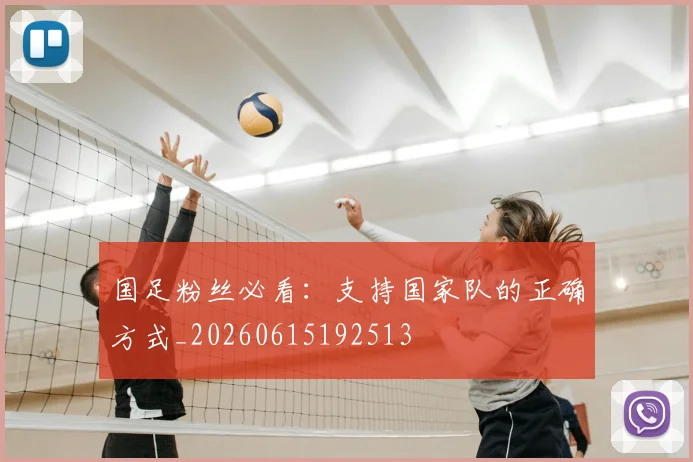 国足粉丝必看：支持国家队的正确方式_20260615192513